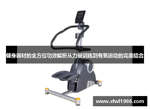 健身器材的全方位功效解析从力量训练到有氧运动的完美结合