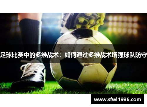 足球比赛中的多维战术：如何通过多维战术增强球队防守